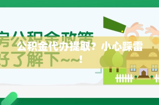 周宁公积金代办提取？小心踩雷！