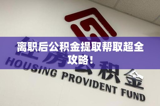 周宁离职后公积金提取帮取超全攻略！