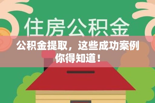 周宁公积金提取，这些成功案例你得知道！