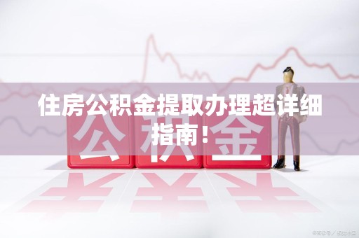 周宁住房公积金提取办理超详细指南！