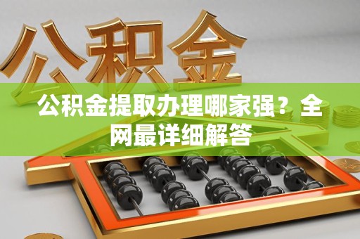 周宁公积金提取办理哪家强？全网最详细解答