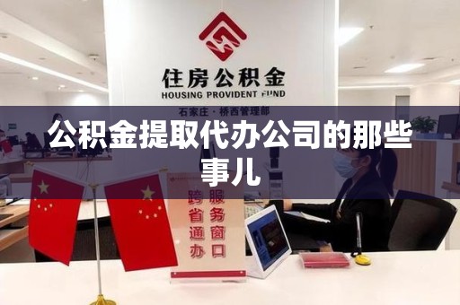 周宁公积金提取代办公司的那些事儿